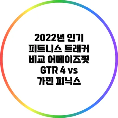 2022년 인기 피트니스 트래커 비교: 어메이즈핏 GTR 4 vs 가민 피닉스