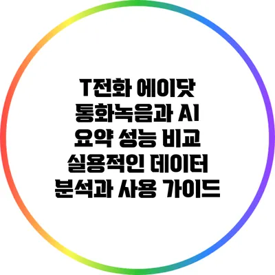 T전화 에이닷 통화녹음과 AI 요약 성능 비교: 실용적인 데이터 분석과 사용 가이드