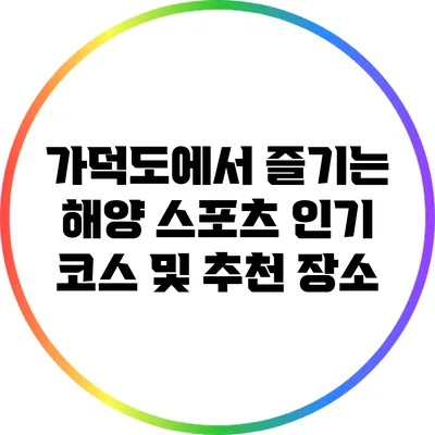 가덕도에서 즐기는 해양 스포츠: 인기 코스 및 추천 장소