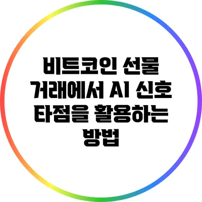 비트코인 선물 거래에서 AI 신호 타점을 활용하는 방법