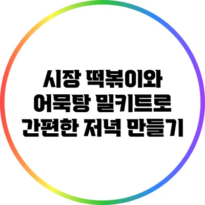 시장 떡볶이와 어묵탕 밀키트로 간편한 저녁 만들기