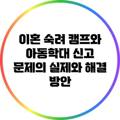 이혼 숙려 캠프와 아동학대 신고 문제의 실제와 해결 방안