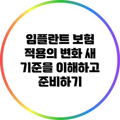 임플란트 보험 적용의 변화: 새 기준을 이해하고 준비하기