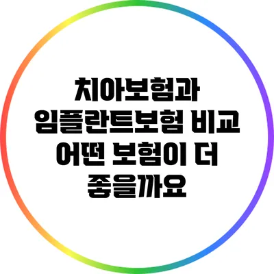 치아보험과 임플란트보험 비교: 어떤 보험이 더 좋을까요?