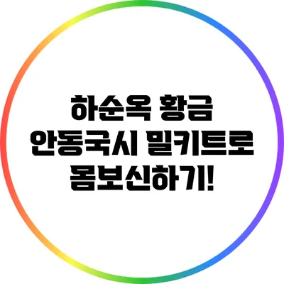 하순옥 황금 안동국시 밀키트로 몸보신하기!