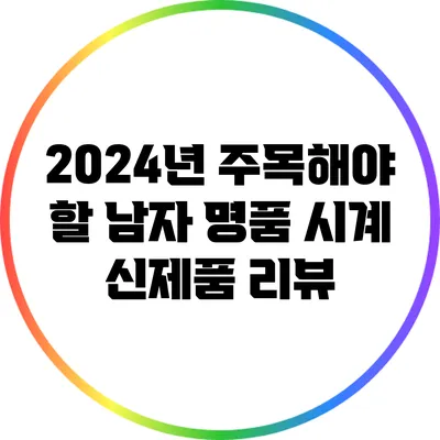 2024년 주목해야 할 남자 명품 시계 신제품 리뷰