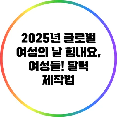 2025년 글로벌 여성의 날: 힘내요, 여성들! 달력 제작법