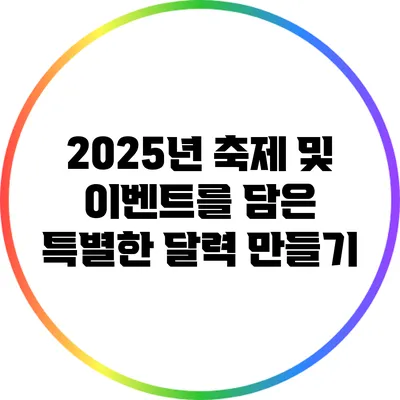 2025년 축제 및 이벤트를 담은 특별한 달력 만들기