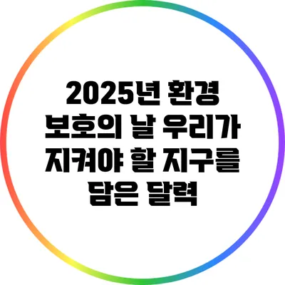2025년 환경 보호의 날: 우리가 지켜야 할 지구를 담은 달력