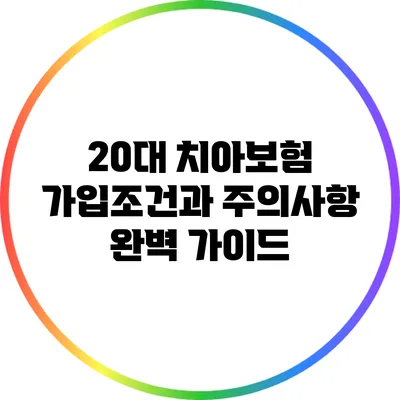 20대 치아보험 가입조건과 주의사항 완벽 가이드