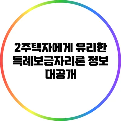 2주택자에게 유리한 특례보금자리론 정보 대공개