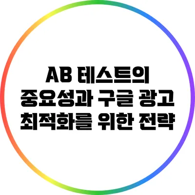 A/B 테스트의 중요성과 구글 광고 최적화를 위한 전략