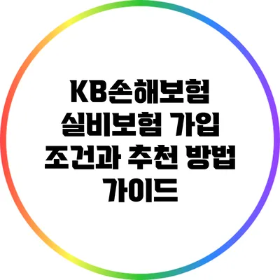 KB손해보험 실비보험 가입 조건과 추천 방법 가이드