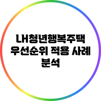 LH청년행복주택 우선순위 적용 사례 분석