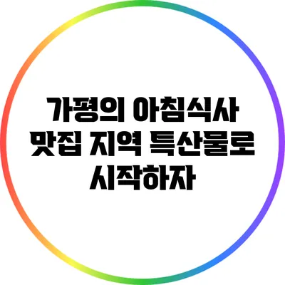 가평의 아침식사 맛집: 지역 특산물로 시작하자