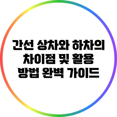 간선 상차와 하차의 차이점 및 활용 방법 완벽 가이드