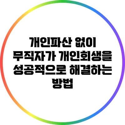 개인파산 없이 무직자가 개인회생을 성공적으로 해결하는 방법