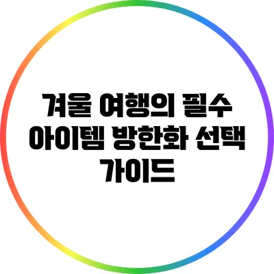 겨울 여행의 필수 아이템: 방한화 선택 가이드