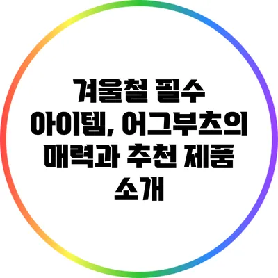 겨울철 필수 아이템, 어그부츠의 매력과 추천 제품 소개