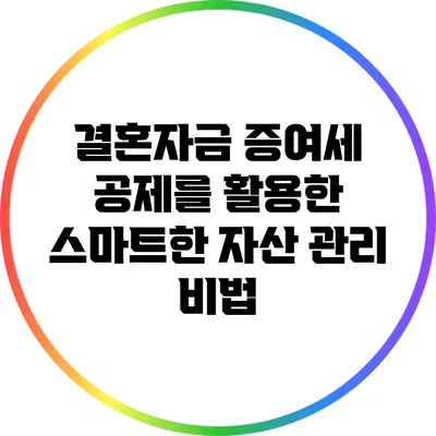 결혼자금 증여세 공제를 활용한 스마트한 자산 관리 비법