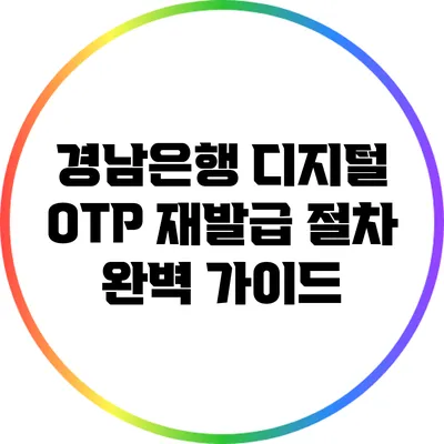 경남은행 디지털 OTP 재발급 절차 완벽 가이드