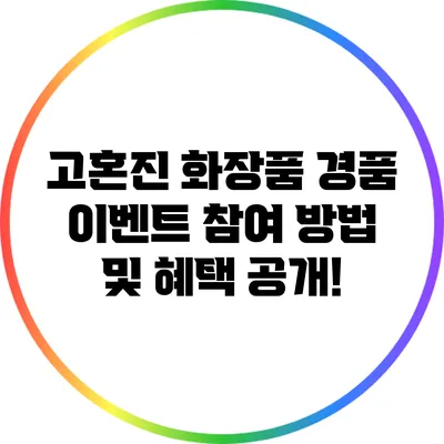 고혼진 화장품 경품 이벤트 참여 방법 및 혜택 공개!