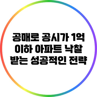 공매로 공시가 1억 이하 아파트 낙찰 받는 성공적인 전략