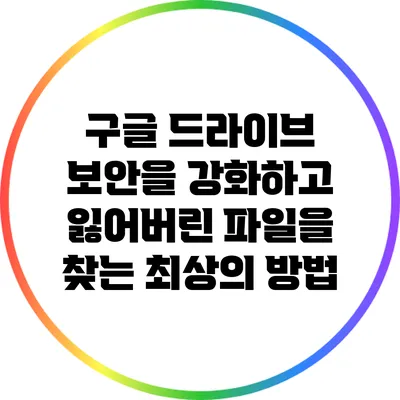 구글 드라이브 보안을 강화하고 잃어버린 파일을 찾는 최상의 방법