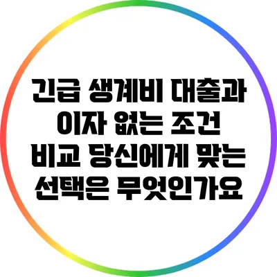긴급 생계비 대출과 이자 없는 조건 비교: 당신에게 맞는 선택은 무엇인가요?