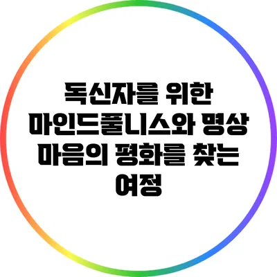 독신자를 위한 마인드풀니스와 명상: 마음의 평화를 찾는 여정