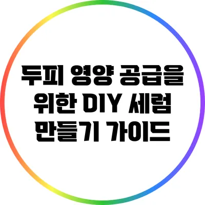 두피 영양 공급을 위한 DIY 세럼 만들기 가이드