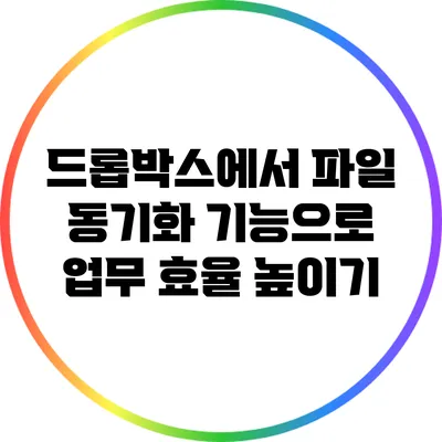 드롭박스에서 파일 동기화 기능으로 업무 효율 높이기