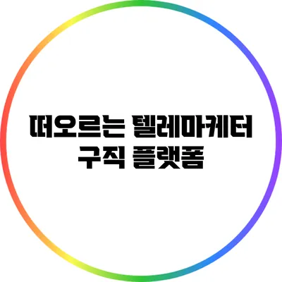 떠오르는 텔레마케터 구직 플랫폼