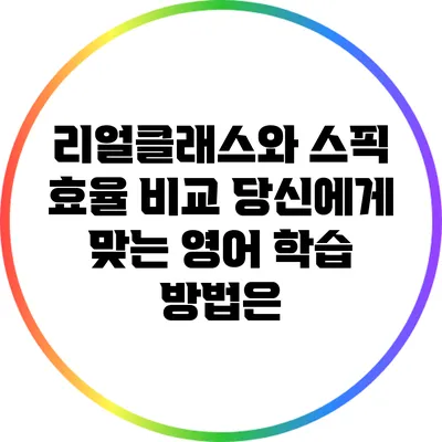 리얼클래스와 스픽 효율 비교: 당신에게 맞는 영어 학습 방법은?