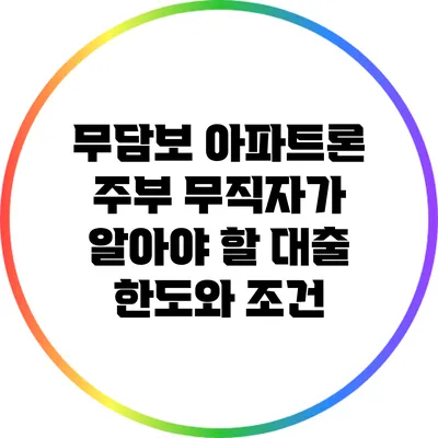 무담보 아파트론: 주부 무직자가 알아야 할 대출 한도와 조건