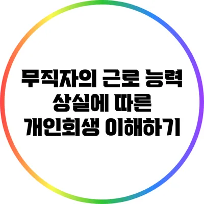 무직자의 근로 능력 상실에 따른 개인회생 이해하기