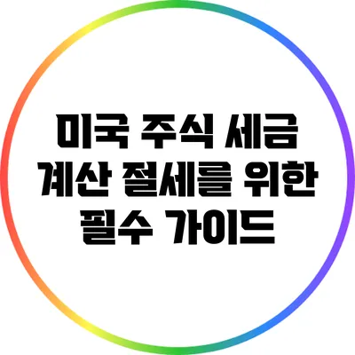 미국 주식 세금 계산: 절세를 위한 필수 가이드