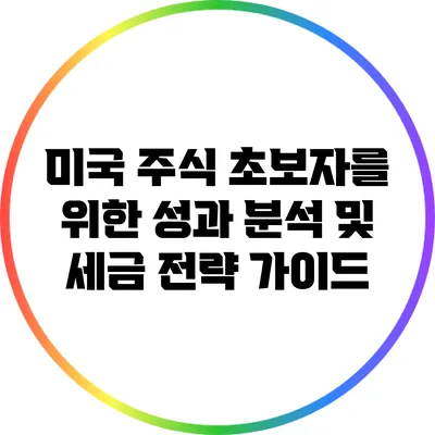 미국 주식 초보자를 위한 성과 분석 및 세금 전략 가이드