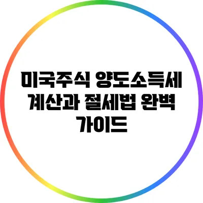 미국주식 양도소득세 계산과 절세법 완벽 가이드
