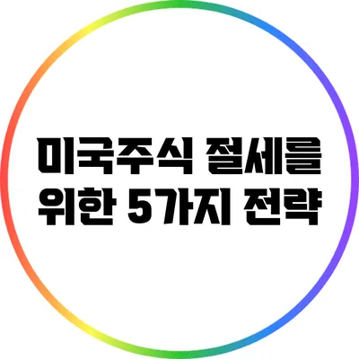 미국주식 절세를 위한 5가지 전략