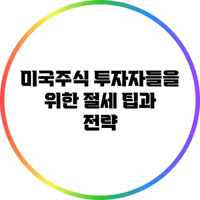 미국주식 투자자들을 위한 절세 팁과 전략