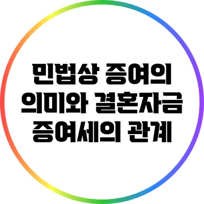 민법상 증여의 의미와 결혼자금 증여세의 관계