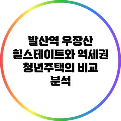 발산역 우장산 힐스테이트와 역세권 청년주택의 비교 분석
