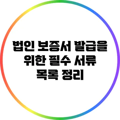법인 보증서 발급을 위한 필수 서류 목록 정리