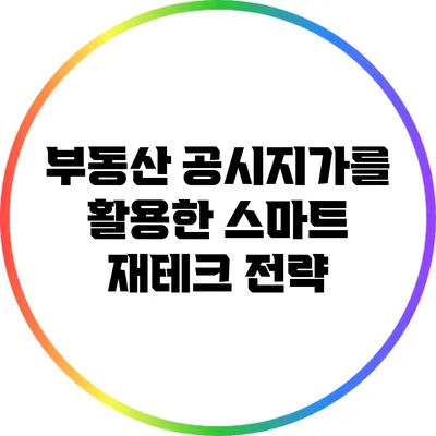 부동산 공시지가를 활용한 스마트 재테크 전략