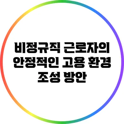 비정규직 근로자의 안정적인 고용 환경 조성 방안