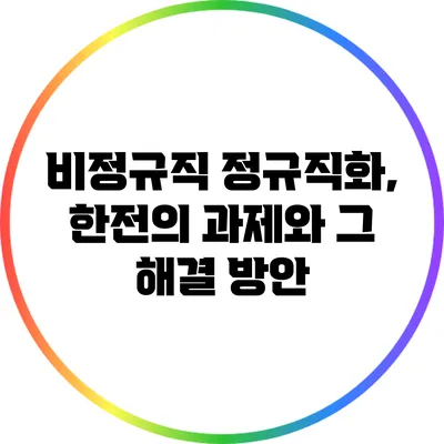 비정규직 정규직화, 한전의 과제와 그 해결 방안