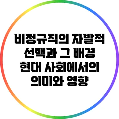 비정규직의 자발적 선택과 그 배경: 현대 사회에서의 의미와 영향