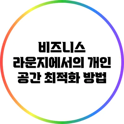 비즈니스 라운지에서의 개인 공간 최적화 방법