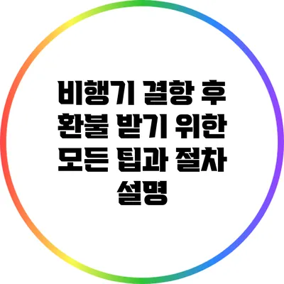 비행기 결항 후 환불 받기 위한 모든 팁과 절차 설명